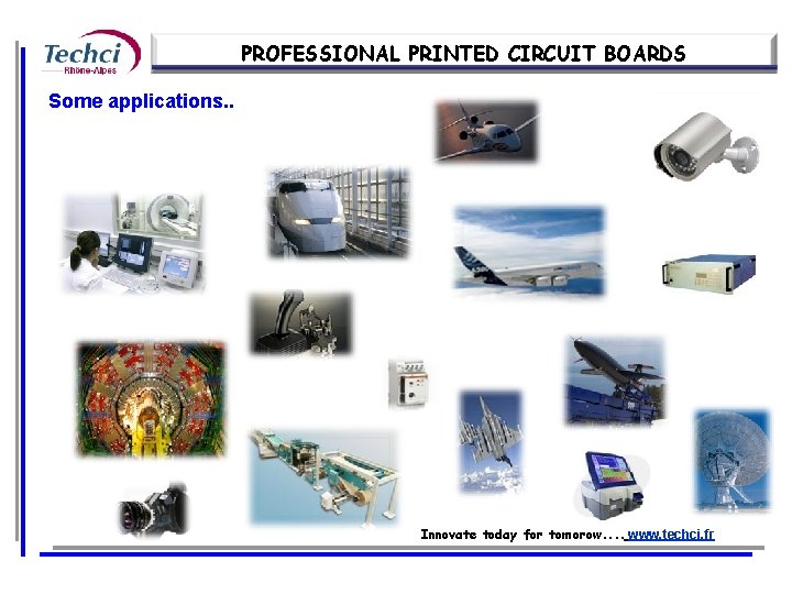 PROFESSIONAL PRINTED CIRCUIT BOARDS Some applications. . Innovate today for tomorow. . www. techci.