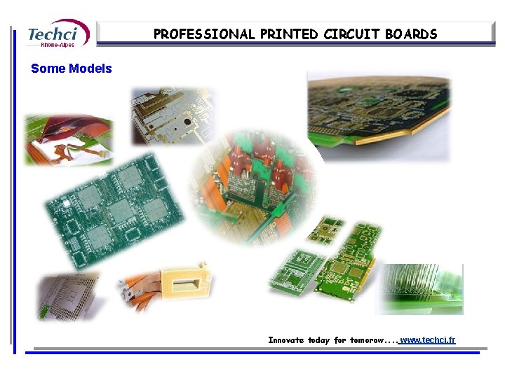 PROFESSIONAL PRINTED CIRCUIT BOARDS Some Models Innovate today for tomorow. . www. techci. fr