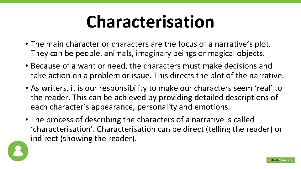 Characterisation • The main character or characters are the focus of a narrative’s plot.