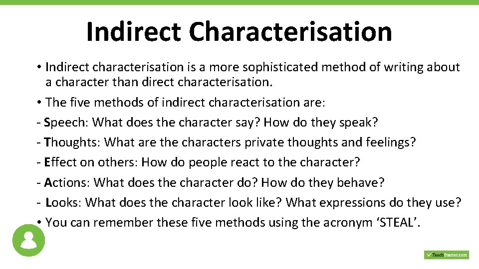Indirect Characterisation • Indirect characterisation is a more sophisticated method of writing about a