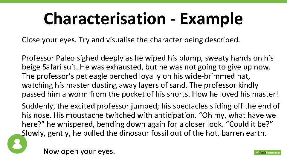 Characterisation - Example Close your eyes. Try and visualise the character being described. Professor