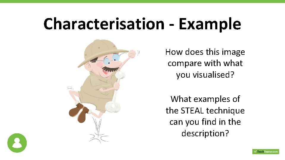 Characterisation - Example How does this image compare with what you visualised? What examples
