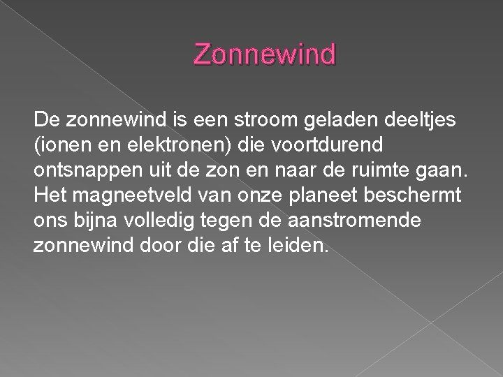 Zonnewind De zonnewind is een stroom geladen deeltjes (ionen en elektronen) die voortdurend ontsnappen