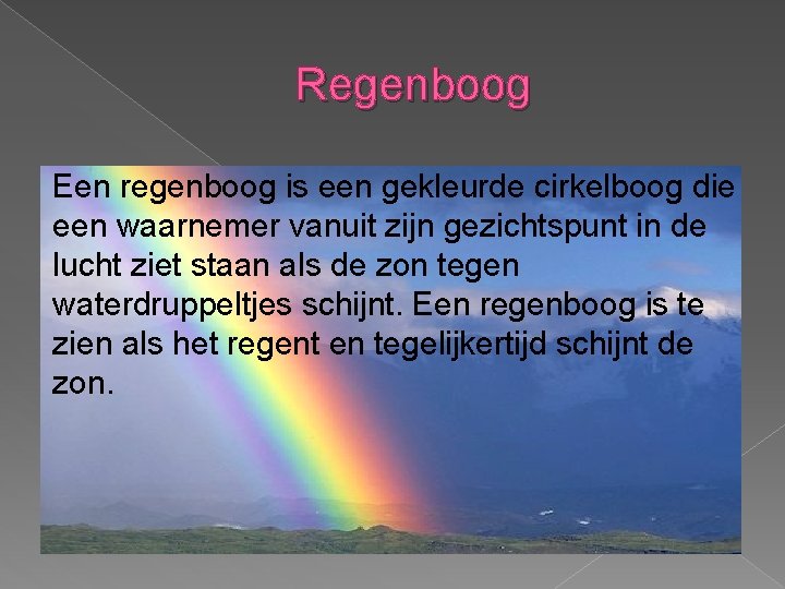 Regenboog Een regenboog is een gekleurde cirkelboog die een waarnemer vanuit zijn gezichtspunt in