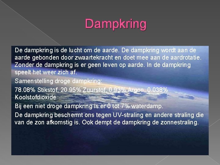 Dampkring De dampkring is de lucht om de aarde. De dampkring wordt aan de