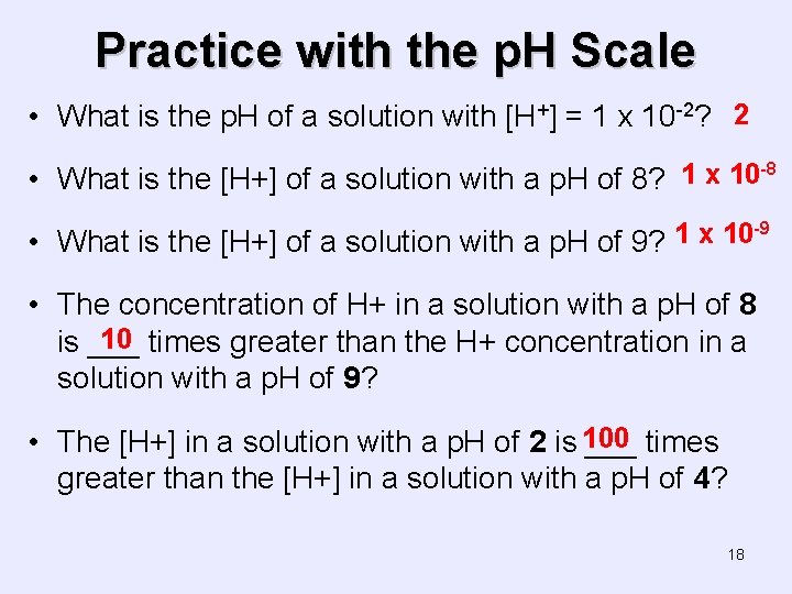 Practice with the p. H Scale • What is the p. H of a