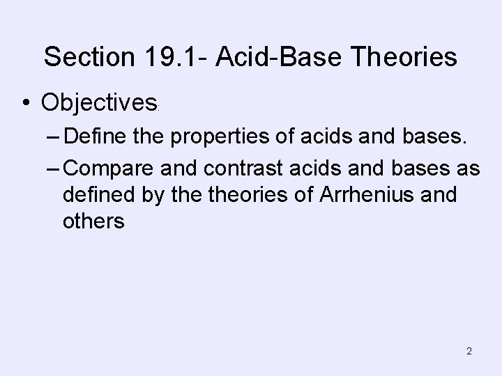 Section 19. 1 - Acid-Base Theories • Objectives : – Define the properties of
