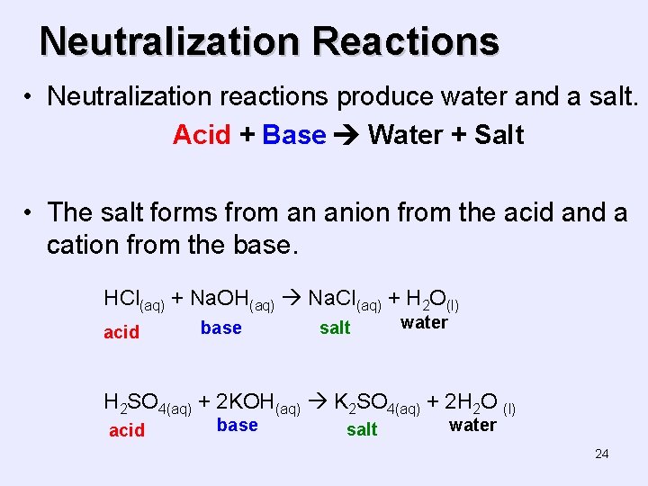Neutralization Reactions • Neutralization reactions produce water and a salt. Acid + Base Water