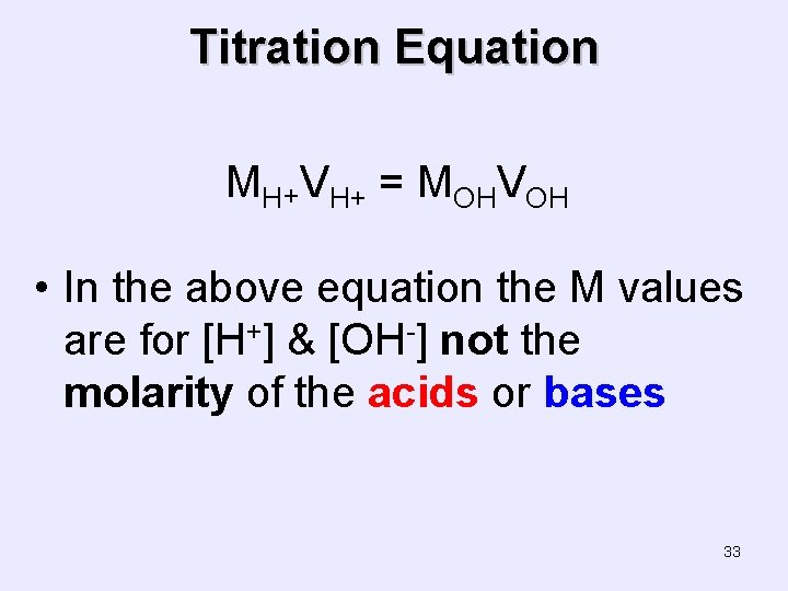 Titration Equation MH+VH+ = MOHVOH • In the above equation the M values are