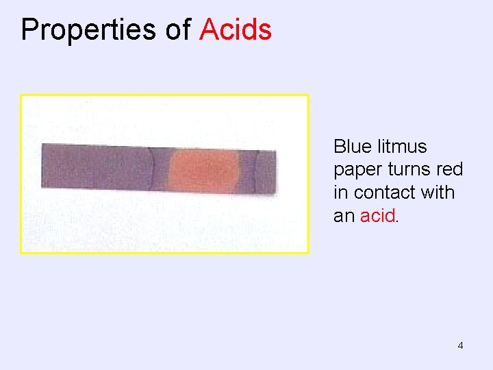 Properties of Acids Blue litmus paper turns red in contact with an acid. 4