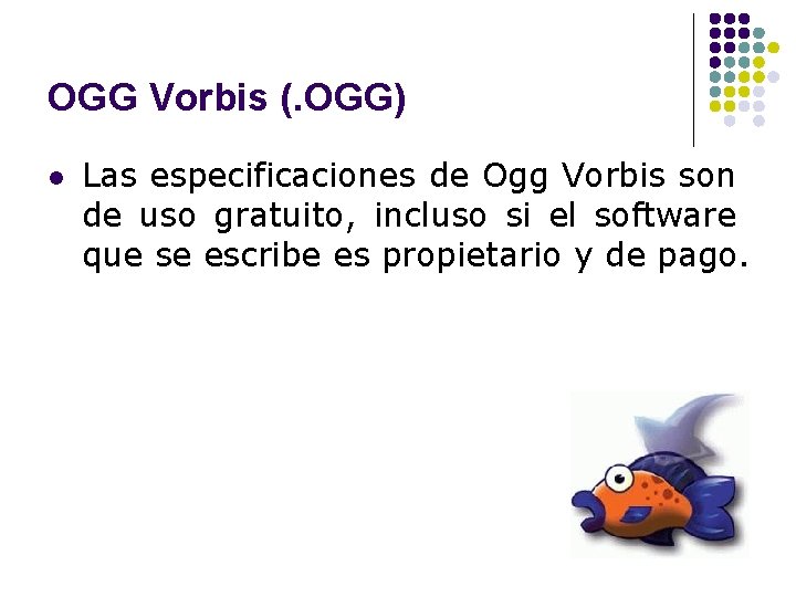 OGG Vorbis (. OGG) l Las especificaciones de Ogg Vorbis son de uso gratuito,