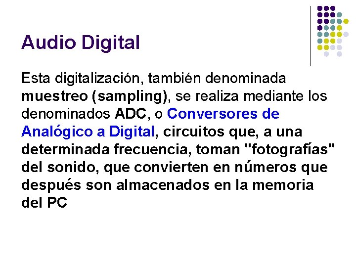 Audio Digital Esta digitalización, también denominada muestreo (sampling), se realiza mediante los denominados ADC,