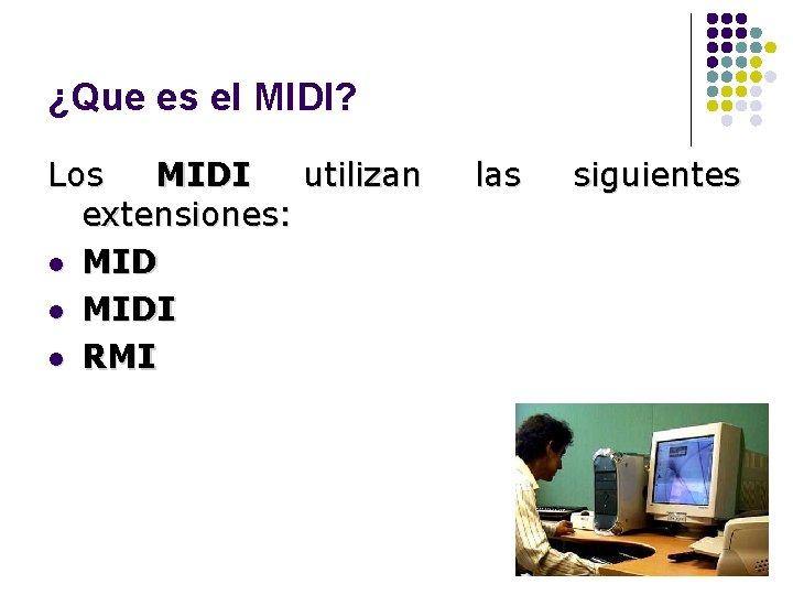 ¿Que es el MIDI? Los MIDI utilizan extensiones: l MIDI l RMI las siguientes