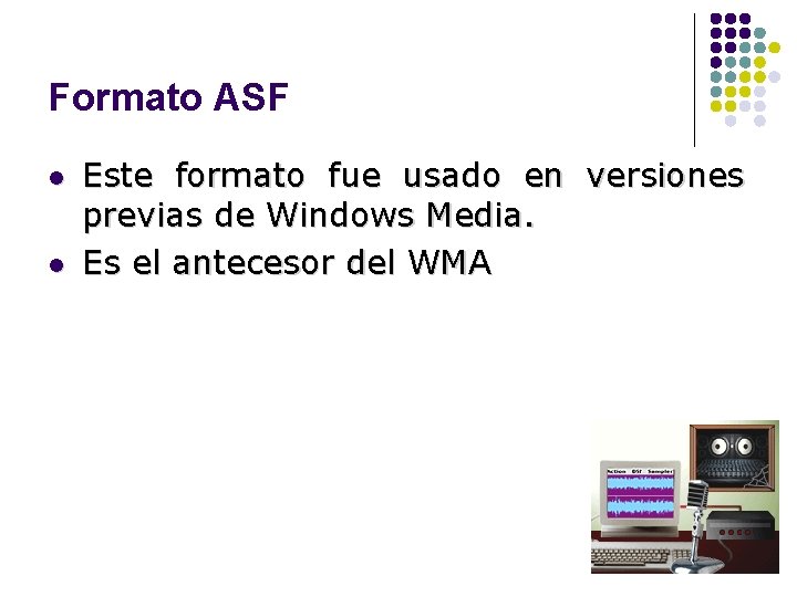 Formato ASF l l Este formato fue usado en versiones previas de Windows Media.