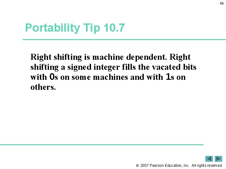 44 Portability Tip 10. 7 Right shifting is machine dependent. Right shifting a signed