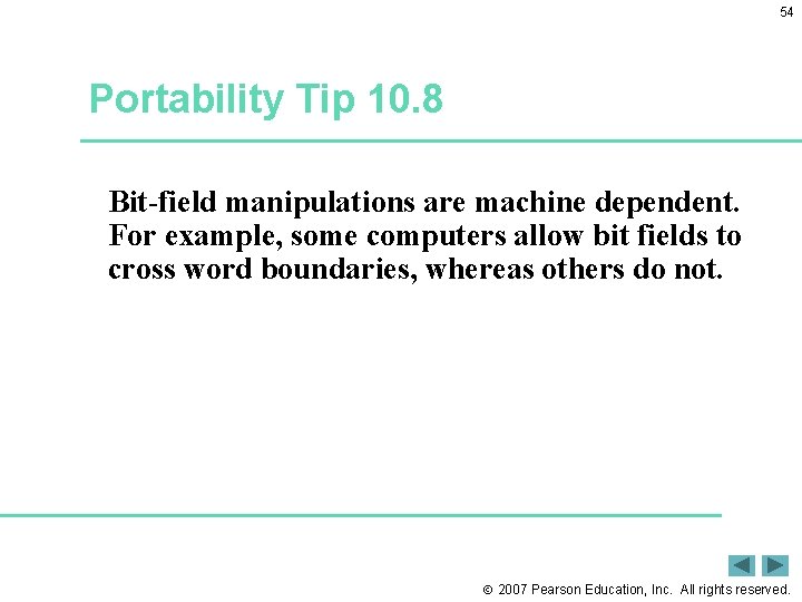 54 Portability Tip 10. 8 Bit-field manipulations are machine dependent. For example, some computers