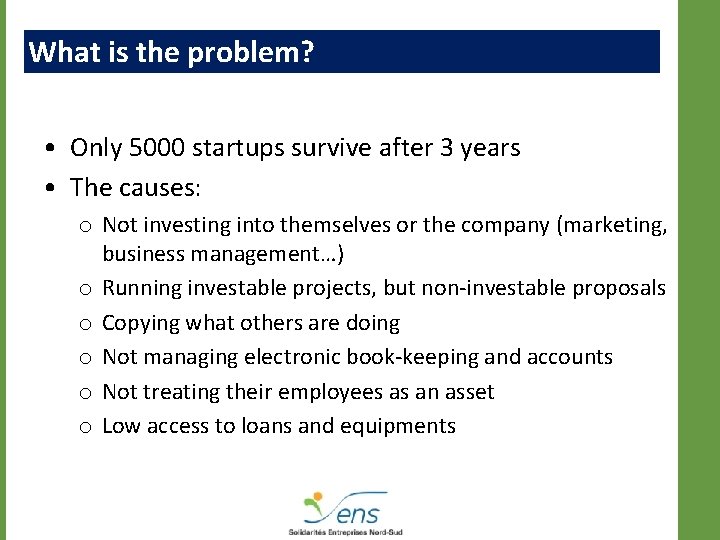 What is the problem? • Only 5000 startups survive after 3 years • The