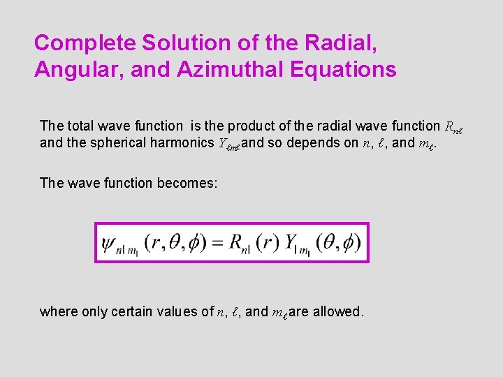 Complete Solution of the Radial, Angular, and Azimuthal Equations The total wave function is Complete Solution of the Radial, Angular, and Azimuthal Equations The total wave function is