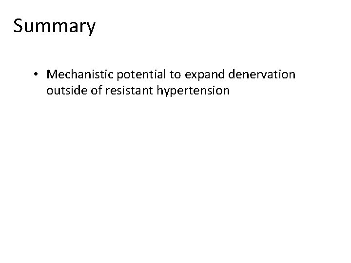 Summary • Mechanistic potential to expand denervation outside of resistant hypertension • Expand neuro-hormonal