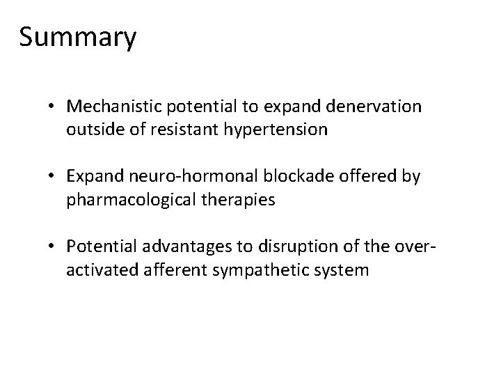 Summary • Mechanistic potential to expand denervation outside of resistant hypertension • Expand neuro-hormonal