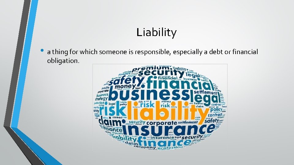 Liability • a thing for which someone is responsible, especially a debt or financial