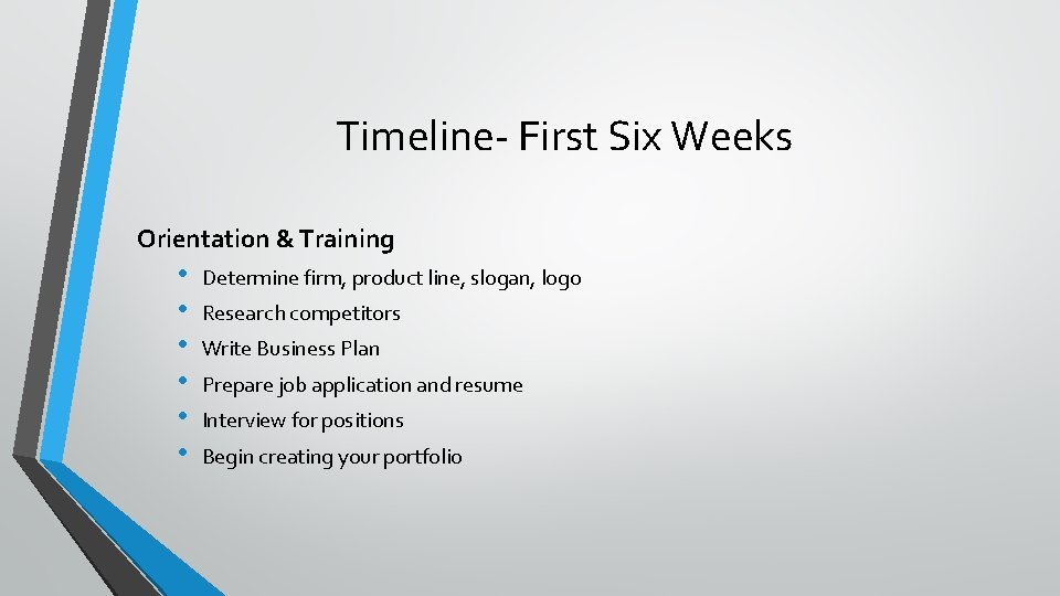 Timeline- First Six Weeks Orientation & Training • • • Determine firm, product line,