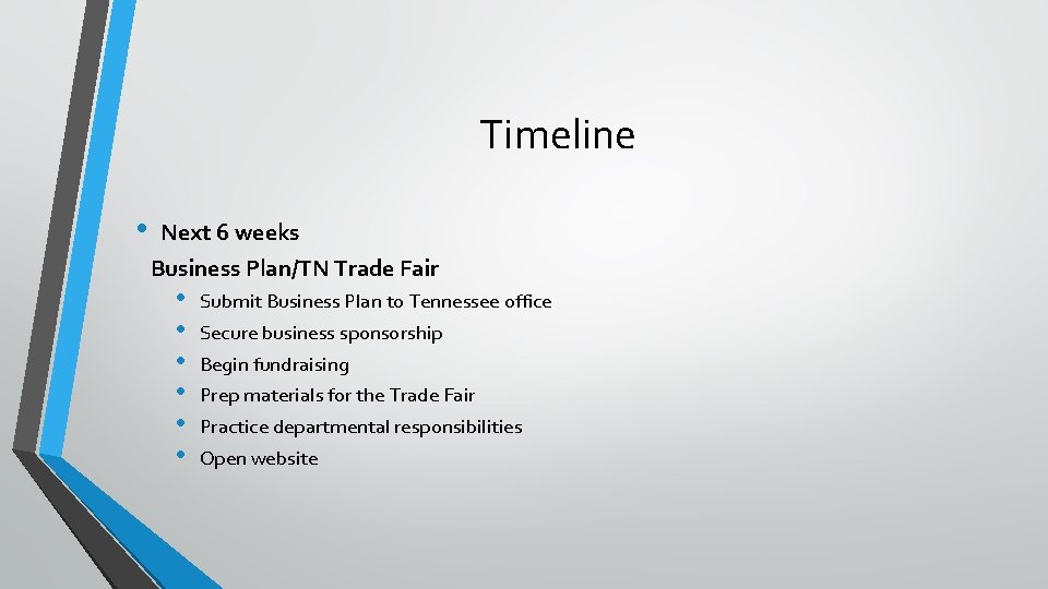 Timeline • Next 6 weeks Business Plan/TN Trade Fair • • • Submit Business