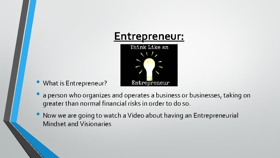 Entrepreneur: • What is Entrepreneur? • a person who organizes and operates a business