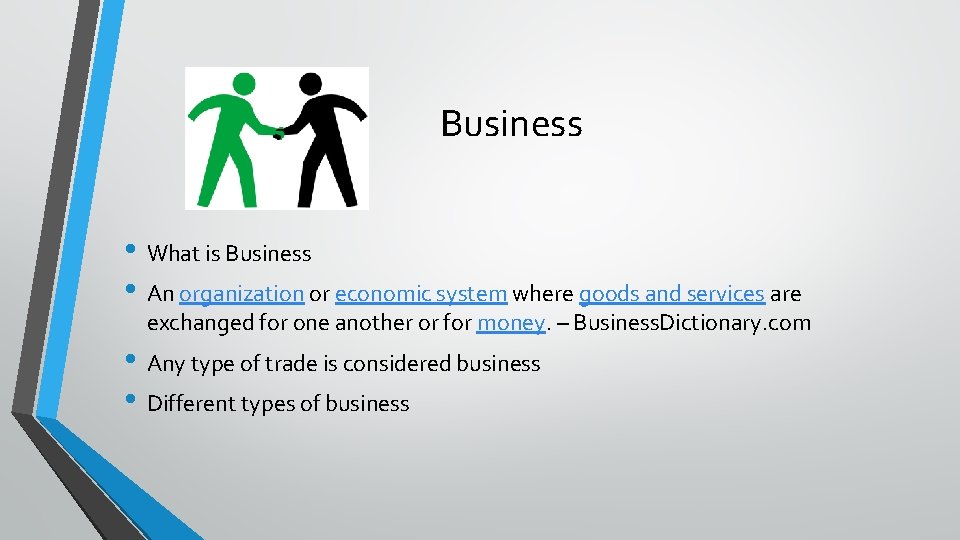 Business • What is Business • An organization or economic system where goods and