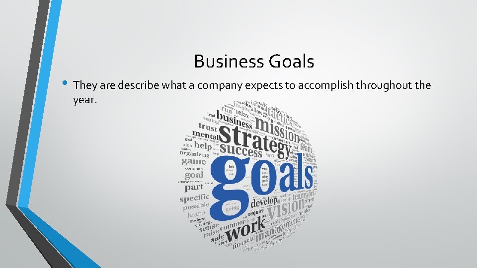 Business Goals • They are describe what a company expects to accomplish throughout the