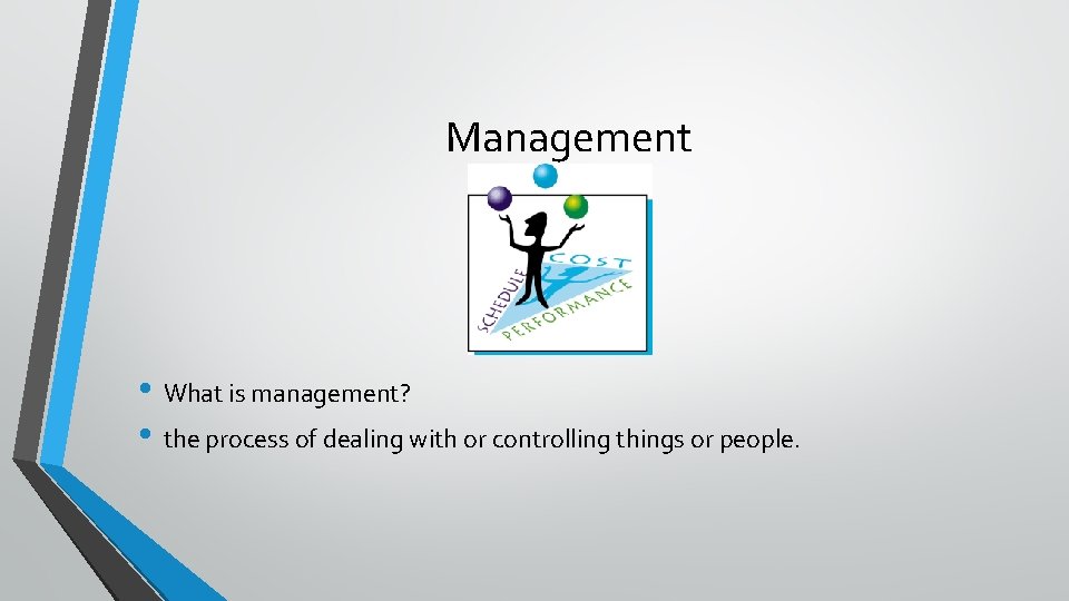 Management • What is management? • the process of dealing with or controlling things