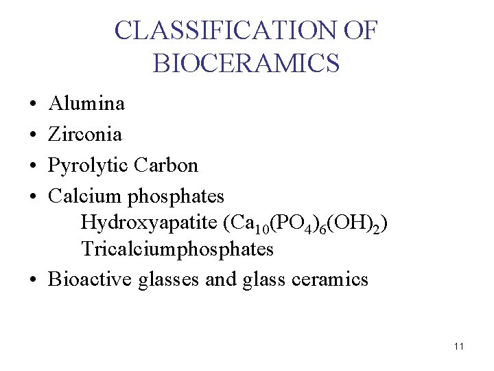 CLASSIFICATION OF BIOCERAMICS • • Alumina Zirconia Pyrolytic Carbon Calcium phosphates Hydroxyapatite (Ca 10(PO