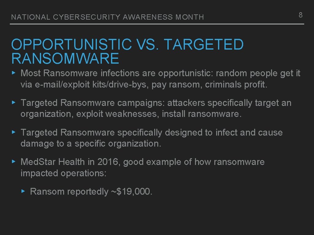 NATIONAL CYBERSECURITY AWARENESS MONTH 8 OPPORTUNISTIC VS. TARGETED RANSOMWARE ▸ Most Ransomware infections are