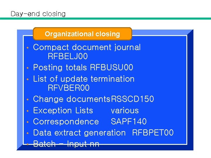 Day-end closing Organizational closing • • Compact document journal RFBELJ 00 Posting totals RFBUSU