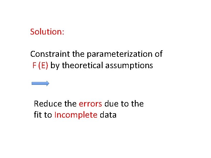 Solution: Constraint the parameterization of F (E) by theoretical assumptions Reduce the errors due