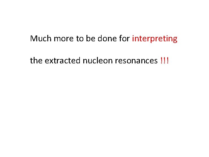Much more to be done for interpreting the extracted nucleon resonances !!! 