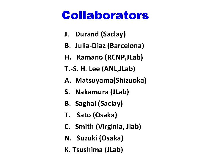 Collaborators J. Durand (Saclay) B. Julia-Diaz (Barcelona) H. Kamano (RCNP, JLab) T. -S. H.