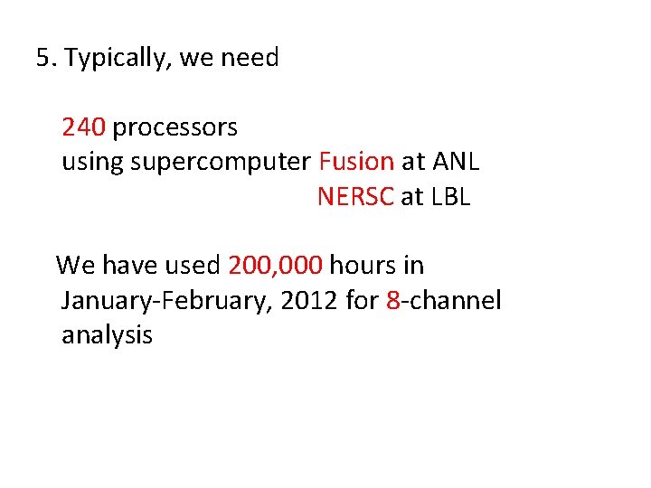 5. Typically, we need 240 processors using supercomputer Fusion at ANL NERSC at LBL