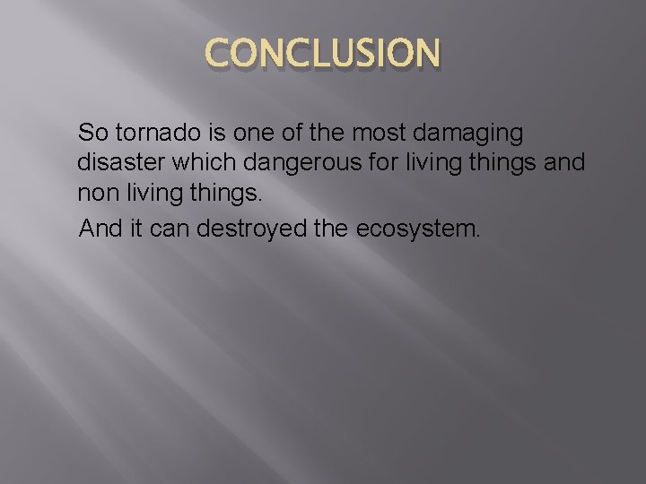 CONCLUSION So tornado is one of the most damaging disaster which dangerous for living