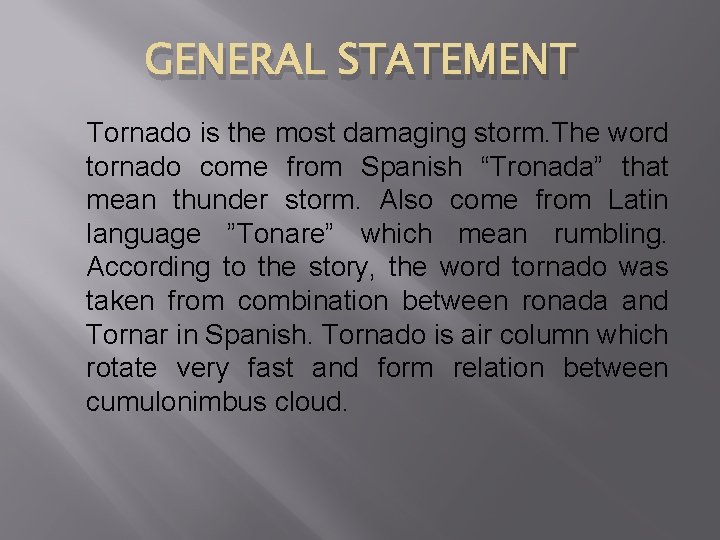 GENERAL STATEMENT Tornado is the most damaging storm. The word tornado come from Spanish
