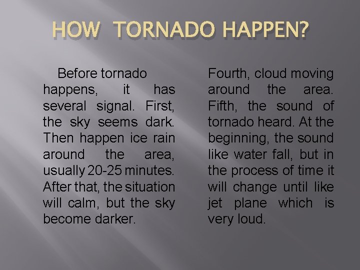 HOW TORNADO HAPPEN? Before tornado happens, it has several signal. First, the sky seems