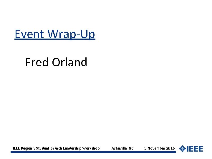 Event Wrap-Up Fred Orland IEEE Region 3 Student Branch Leadership Workshop Asheville, NC 5