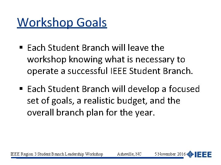 Workshop Goals Each Student Branch will leave the workshop knowing what is necessary to