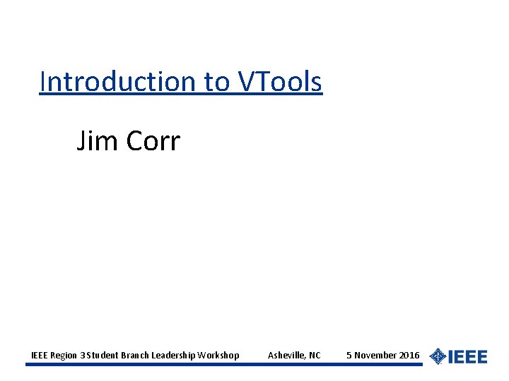Introduction to VTools Jim Corr IEEE Region 3 Student Branch Leadership Workshop Asheville, NC