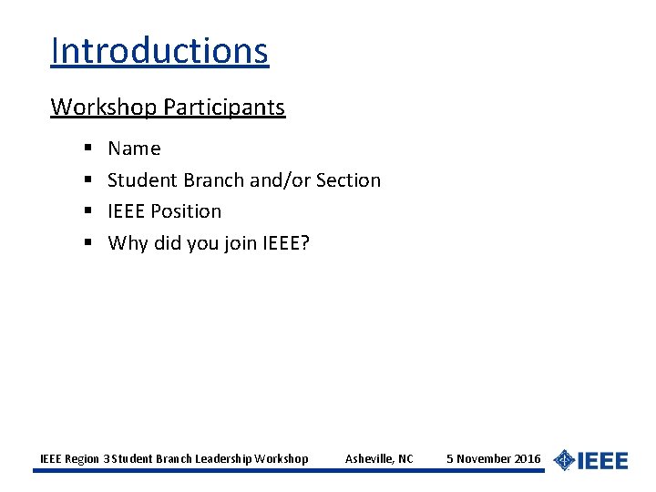 Introductions Workshop Participants Name Student Branch and/or Section IEEE Position Why did you join