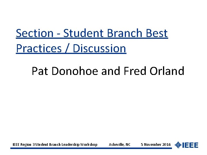 Section - Student Branch Best Practices / Discussion Pat Donohoe and Fred Orland IEEE