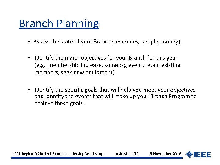 Branch Planning • Assess the state of your Branch (resources, people, money). • Identify