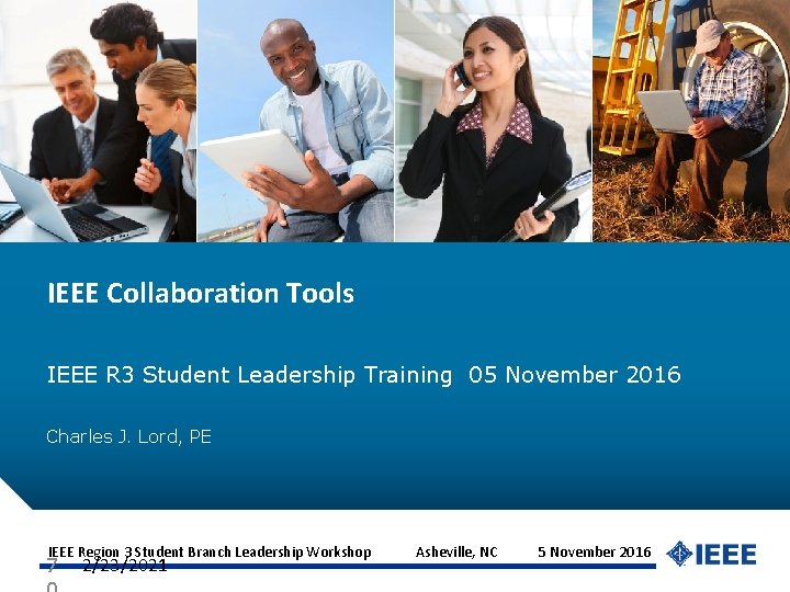 IEEE Collaboration Tools IEEE R 3 Student Leadership Training 05 November 2016 Charles J.