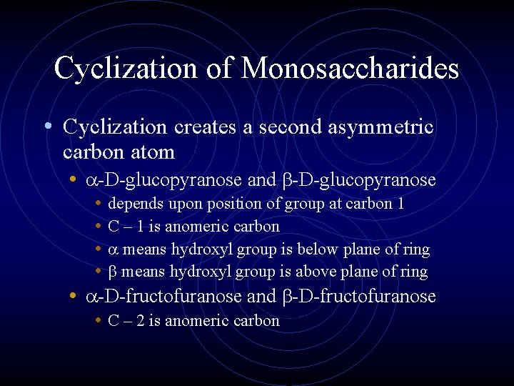 Cyclization of Monosaccharides • Cyclization creates a second asymmetric carbon atom • -D-glucopyranose and