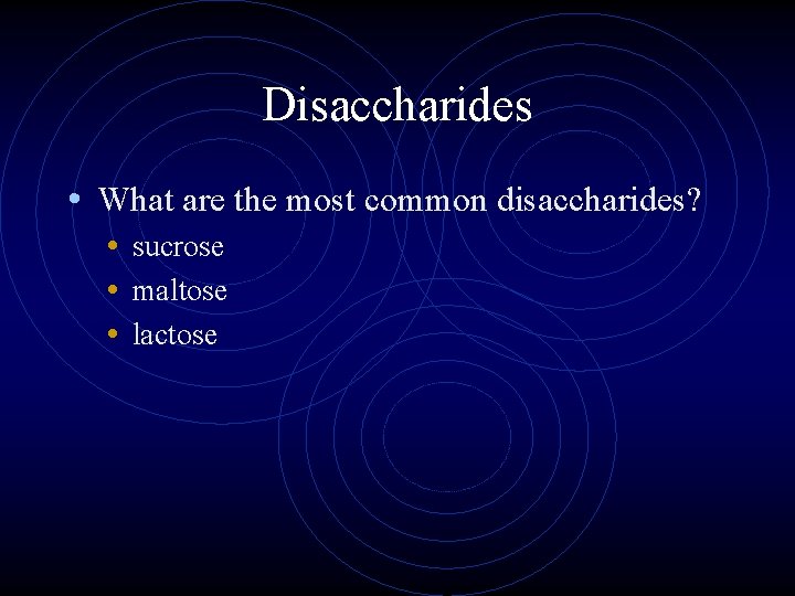 Disaccharides • What are the most common disaccharides? • sucrose • maltose • lactose